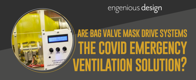 Are Bag Valve Mask drive systems the COVID-19 emergency ventilation solution? A designer’s review.